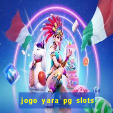 jogo yara pg slots paga mesmo